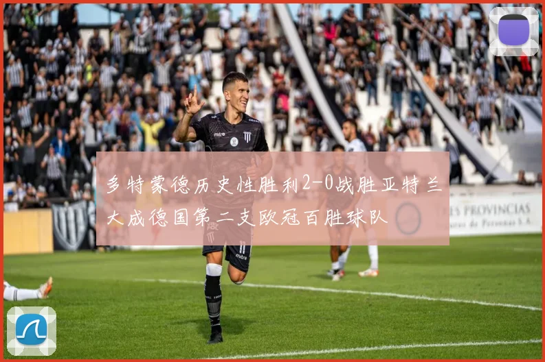 多特蒙德历史性胜利2-0战胜亚特兰大成德国第二支欧冠百胜球队